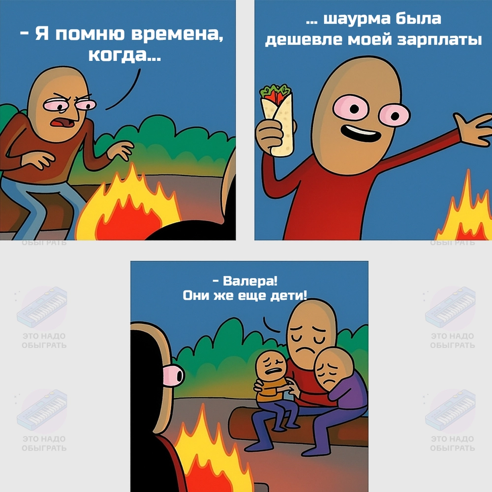 Я помню времена, когда... ... шаурма была дешевле моей зарплаты - Валера! Они же ещё дети!